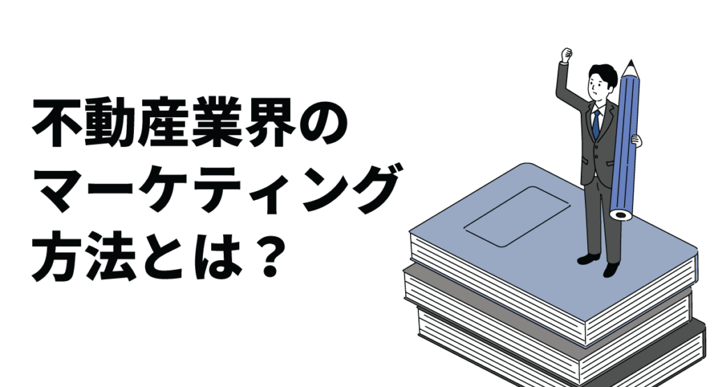 不動産業界のマーケティング方法とは？マーケティングを成功させるコツも解説