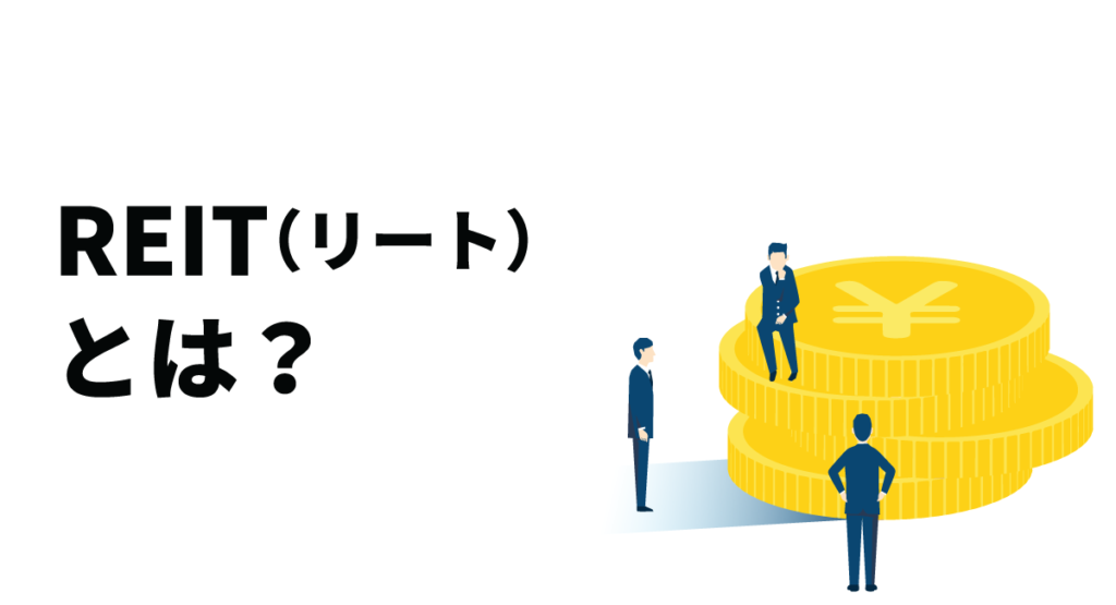 REIT（リート）とは？特徴や仕組み、投資するメリットなどを徹底解説